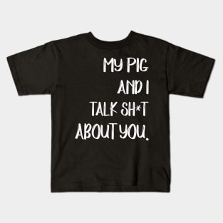 My Pig And I Talk Shit About You Kids T-Shirt